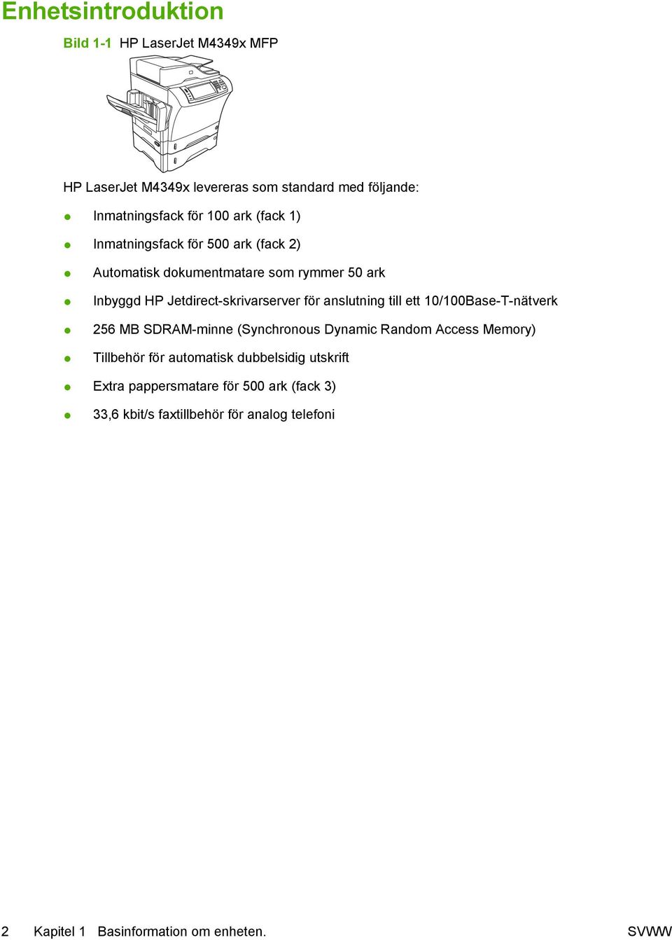 anslutning till ett 10/100Base-T-nätverk 256 MB SDRAM-minne (Synchronous Dynamic Random Access Memory) Tillbehör för automatisk