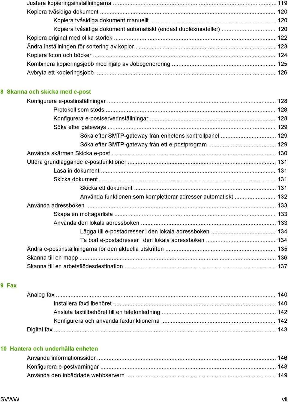 .. 125 Avbryta ett kopieringsjobb... 126 8 Skanna och skicka med e-post Konfigurera e-postinställningar... 128 Protokoll som stöds... 128 Konfigurera e-postserverinställningar.