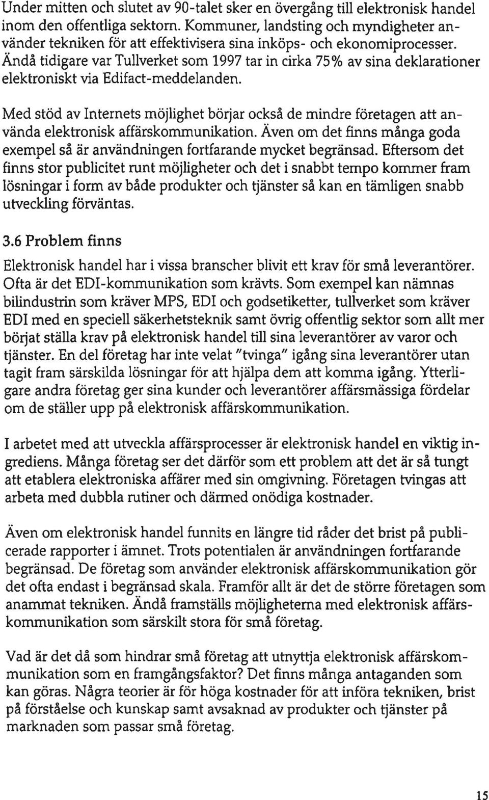 Ändå tidigare var Tullverket som 1997 tar in cirka 75% av sina deklarationer elektroniskt via Edifact-meddelanden.