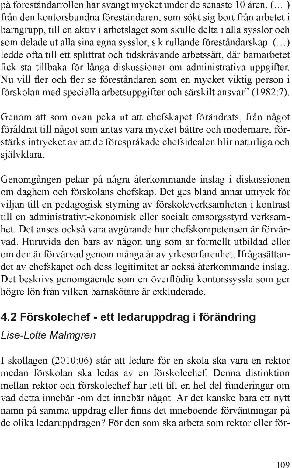 rullande föreståndarskap. ( ) ledde ofta till ett splittrat och tidskrävande arbetssätt, där barnarbetet fick stå tillbaka för långa diskussioner om administrativa uppgifter.