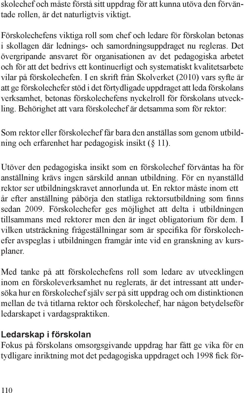 Det övergripande ansvaret för organisationen av det pedagogiska arbetet och för att det bedrivs ett kontinuerligt och systematiskt kvalitetsarbete vilar på förskolechefen.