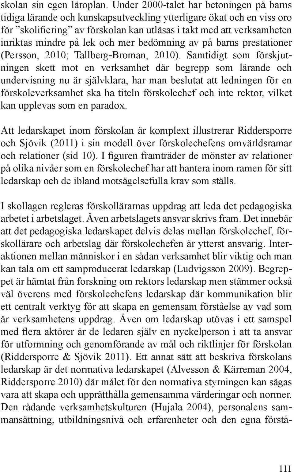 på lek och mer bedömning av på barns prestationer (Persson, 2010; Tallberg-Broman, 2010).