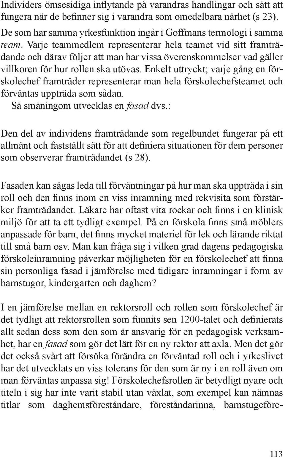 Varje teammedlem representerar hela teamet vid sitt framträdande och därav följer att man har vissa överenskommelser vad gäller villkoren för hur rollen ska utövas.