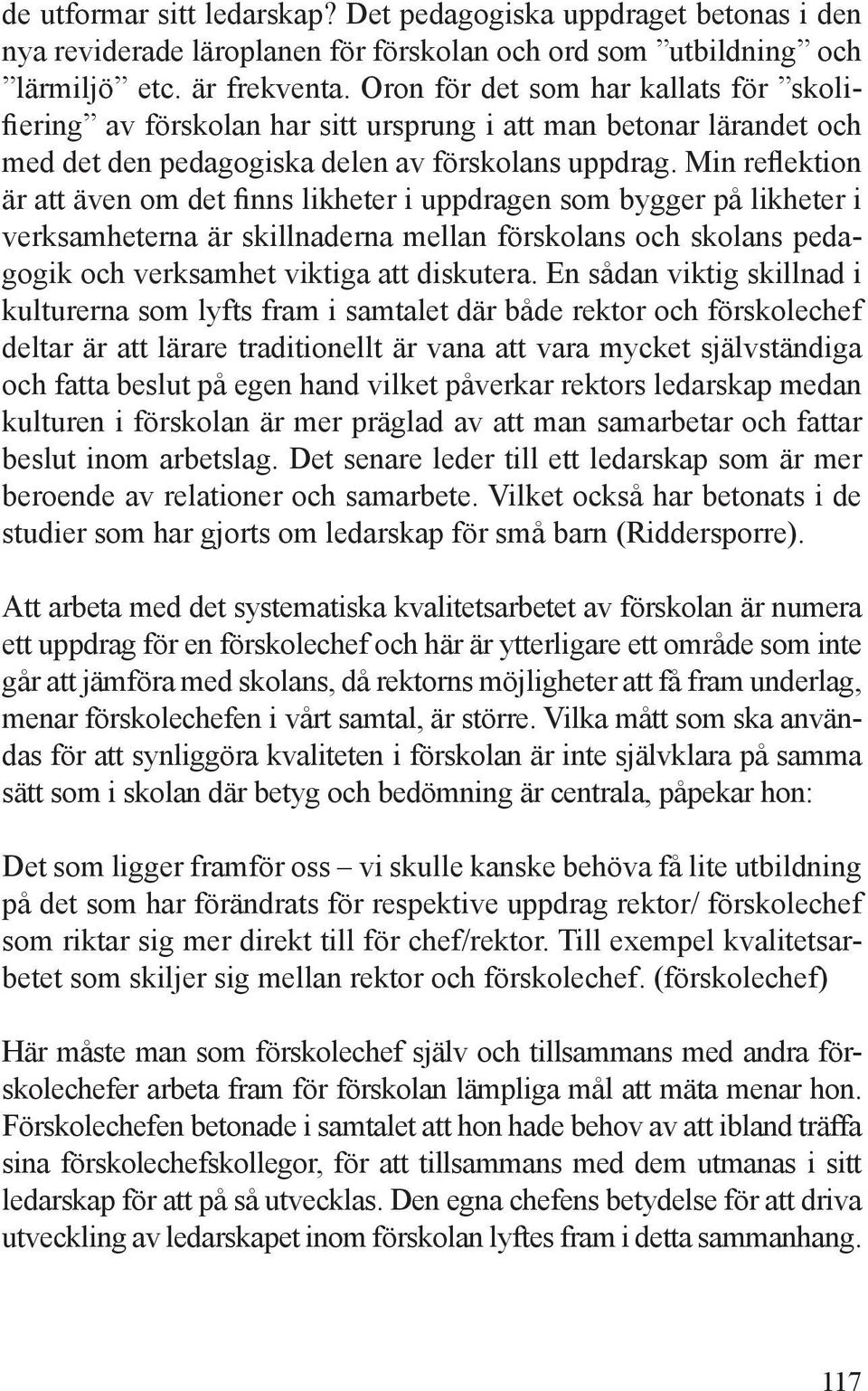 Min reflektion är att även om det finns likheter i uppdragen som bygger på likheter i verksamheterna är skillnaderna mellan förskolans och skolans pedagogik och verksamhet viktiga att diskutera.