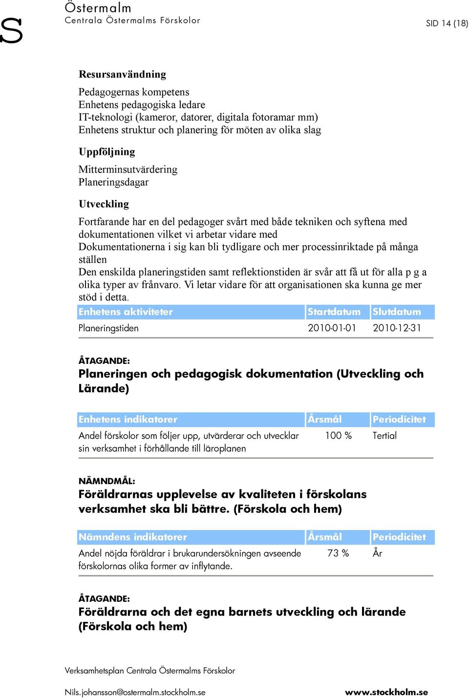 och mer processinriktade på många ställen Den enskilda planeringstiden samt reflektionstiden är svår att få ut för alla p g a olika typer av frånvaro.