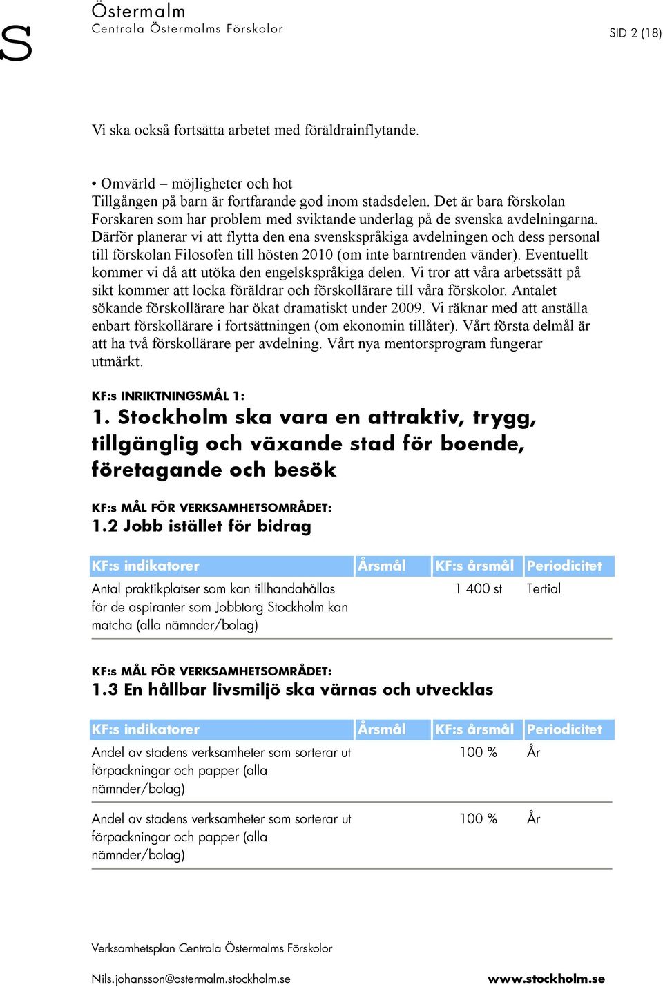 Därför planerar vi att flytta den ena svenskspråkiga avdelningen och dess personal till förskolan Filosofen till hösten 2010 (om inte barntrenden vänder).