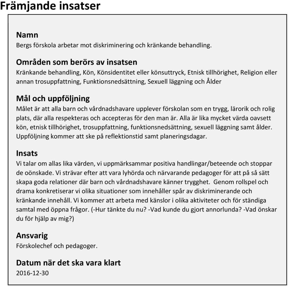 Mål och uppföljning Målet är att alla barn och vårdnadshavare upplever förskolan som en trygg, lärorik och rolig plats, där alla respekteras och accepteras för den man är.