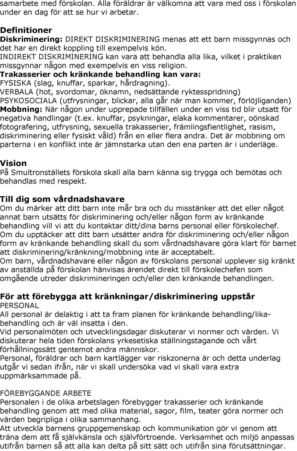 INDIREKT DISKRIMINERING kan vara att behandla alla lika, vilket i praktiken missgynnar någon med exempelvis en viss religion.