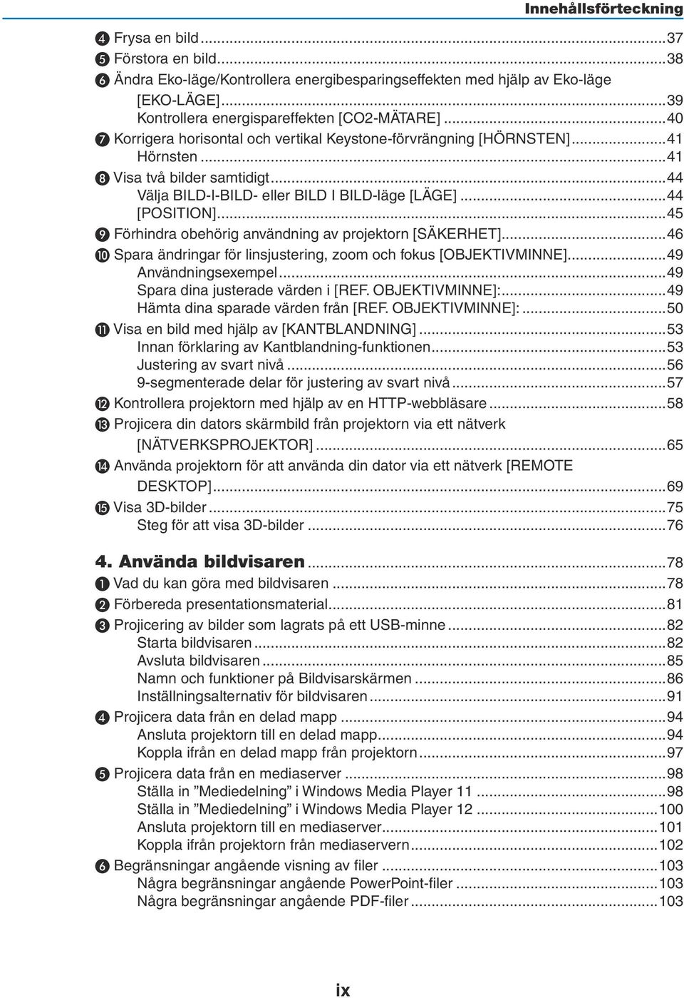 ..45 ❾ Förhindra obehörig användning av projektorn [SÄKERHET]...46 ❿ Spara ändringar för linsjustering, zoom och fokus [OBJEKTIVMINNE]...49 Användningsexempel...49 Spara dina justerade värden i [REF.