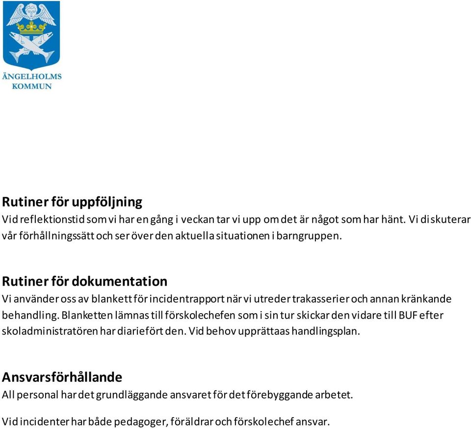 Rutiner för dokumentation Vi använder oss av blankett för incidentrapport när vi utreder trakasserier och annan kränkande behandling.