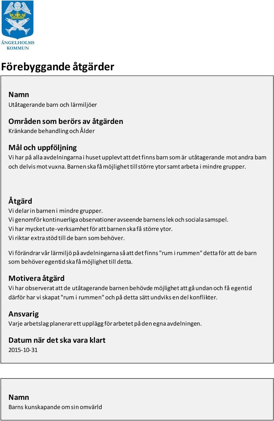 Vi genomför kontinuerliga observationer avseende barnens lek och sociala samspel. Vi har mycket ute-verksamhet för att barnen ska få större ytor. Vi riktar extra stöd till de barn som behöver.