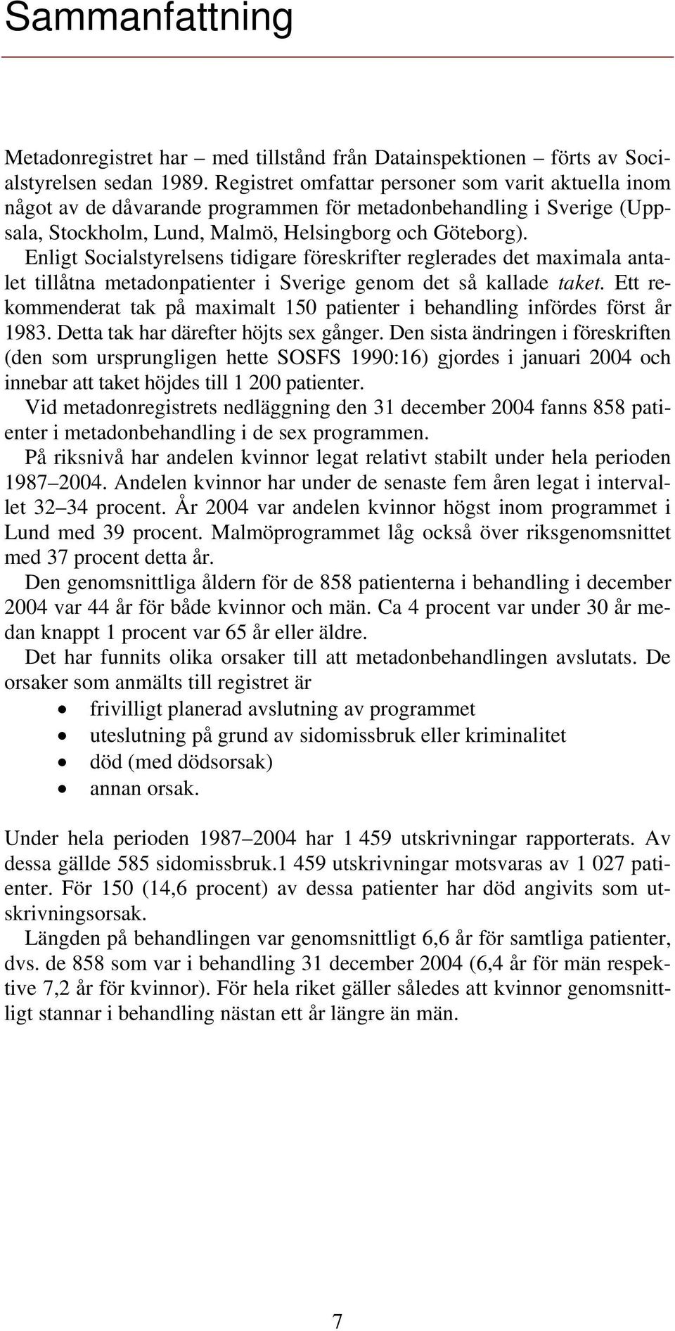 Enligt Socialstyrelsens tidigare föreskrifter reglerades det maximala antalet tillåtna metadonpatienter i Sverige genom det så kallade taket.