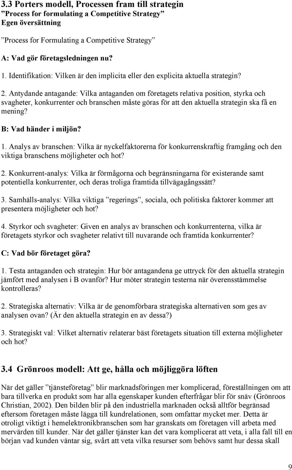 Antydande antagande: Vilka antaganden om företagets relativa position, styrka och svagheter, konkurrenter och branschen måste göras för att den aktuella strategin ska få en mening?