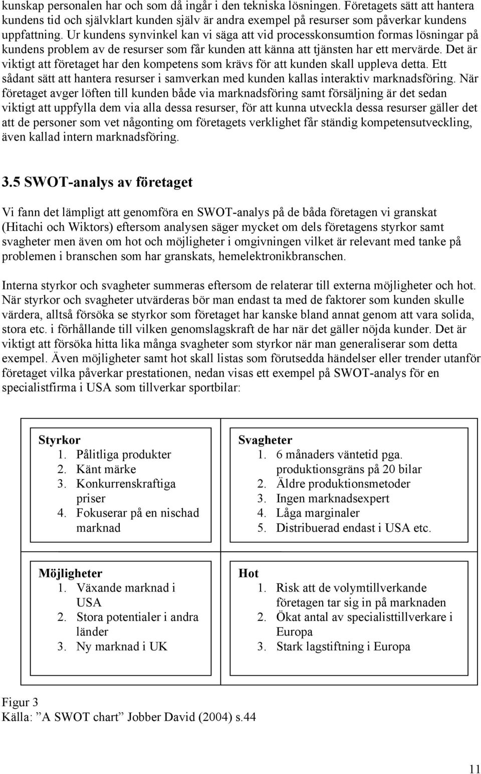 Det är viktigt att företaget har den kompetens som krävs för att kunden skall uppleva detta. Ett sådant sätt att hantera resurser i samverkan med kunden kallas interaktiv marknadsföring.