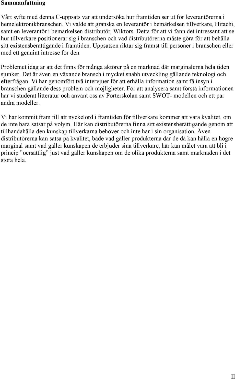 Detta för att vi fann det intressant att se hur tillverkare positionerar sig i branschen och vad distributörerna måste göra för att behålla sitt existensberättigande i framtiden.