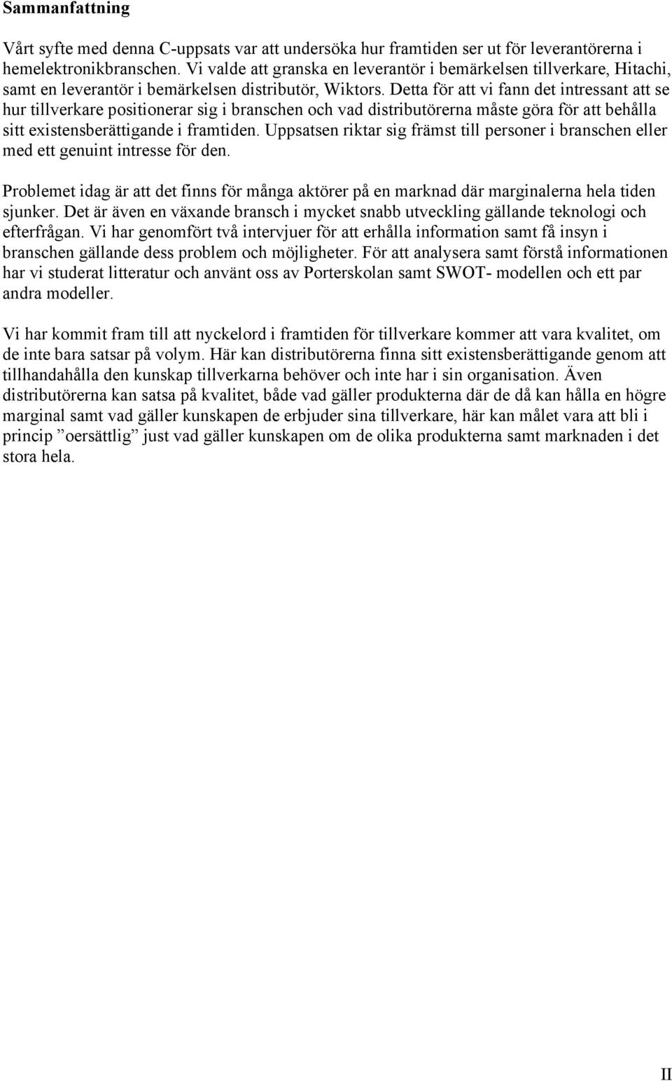 Detta för att vi fann det intressant att se hur tillverkare positionerar sig i branschen och vad distributörerna måste göra för att behålla sitt existensberättigande i framtiden.