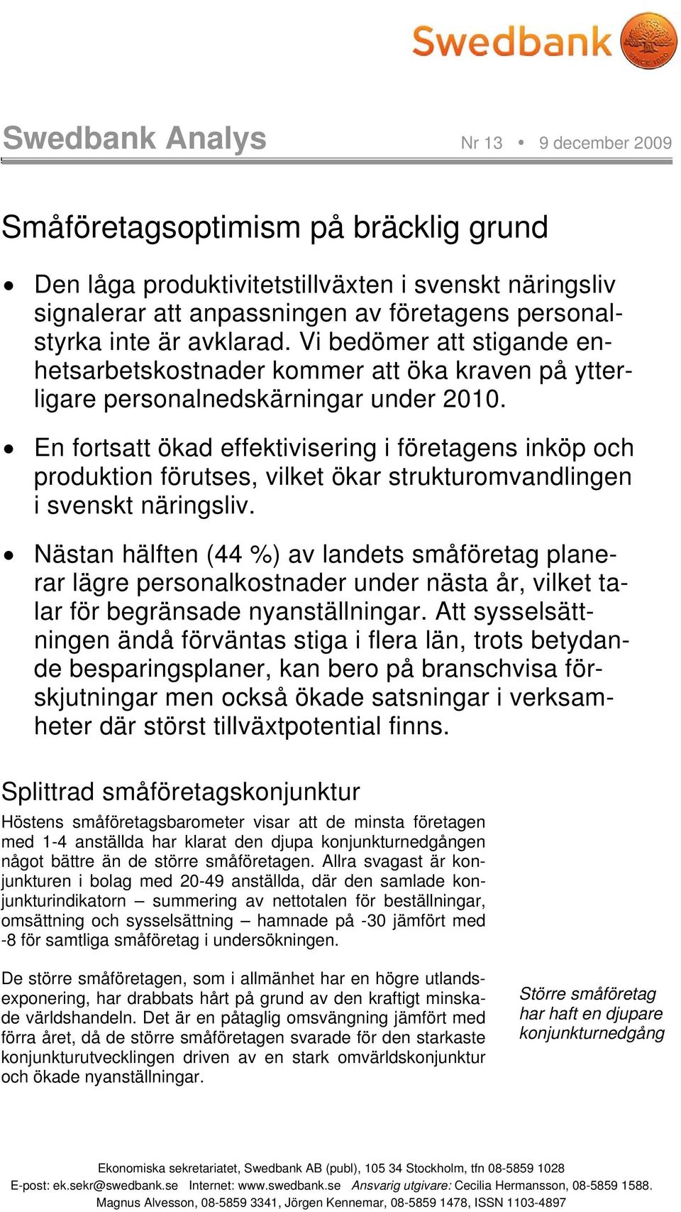 En fortsatt ökad effektivisering i företagens inköp och produktion förutses, vilket ökar strukturomvandlingen i svenskt näringsliv.