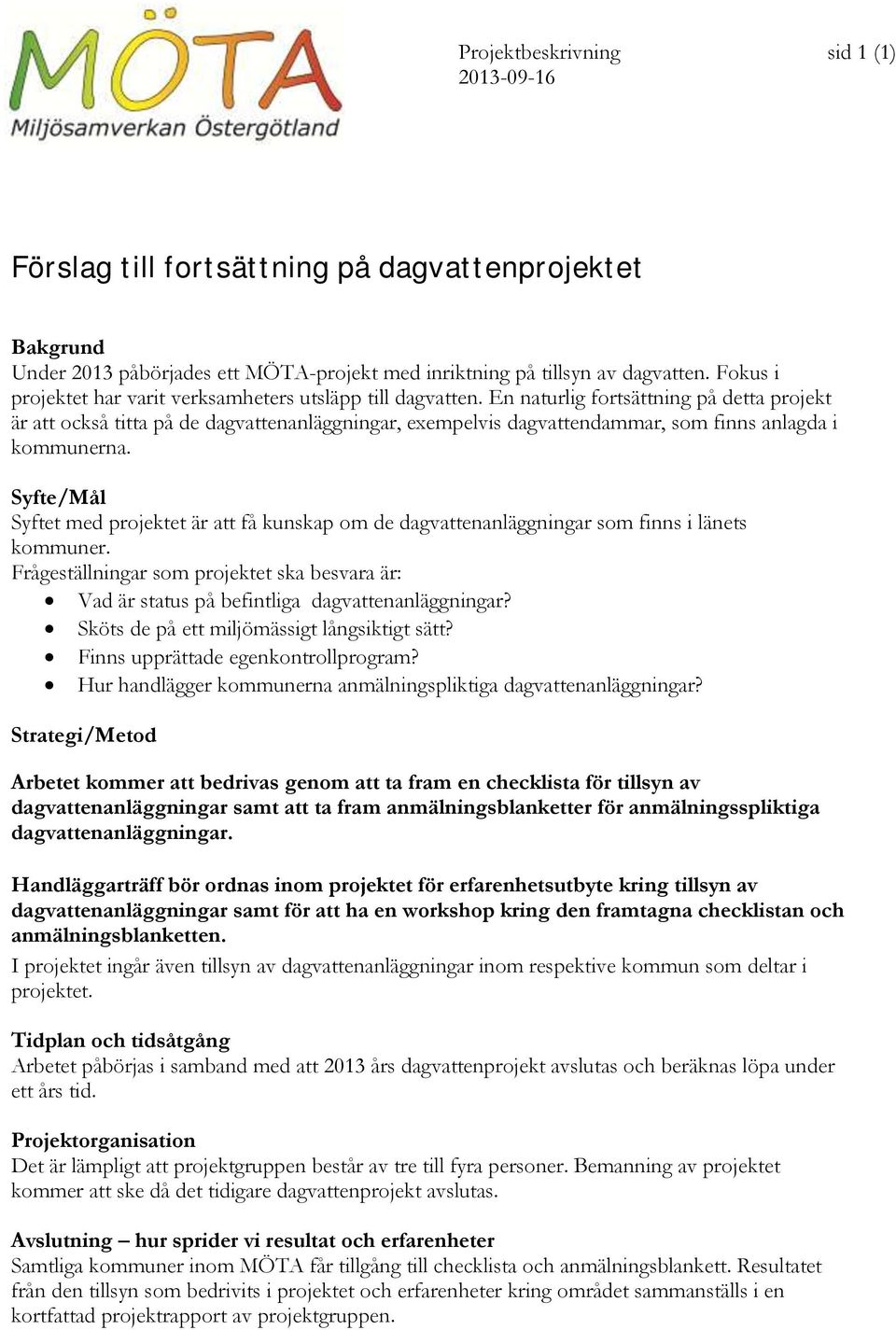 En naturlig fortsättning på detta projekt är att också titta på de dagvattenanläggningar, exempelvis dagvattendammar, som finns anlagda i kommunerna.