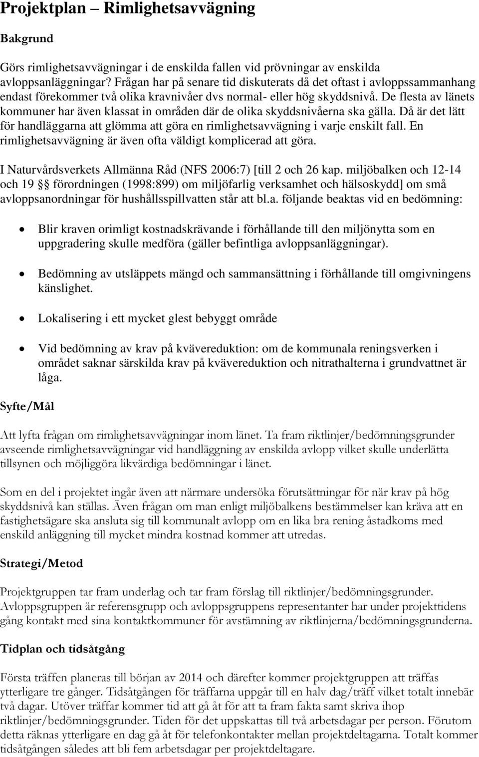 De flesta av länets kommuner har även klassat in områden där de olika skyddsnivåerna ska gälla. Då är det lätt för handläggarna att glömma att göra en rimlighetsavvägning i varje enskilt fall.