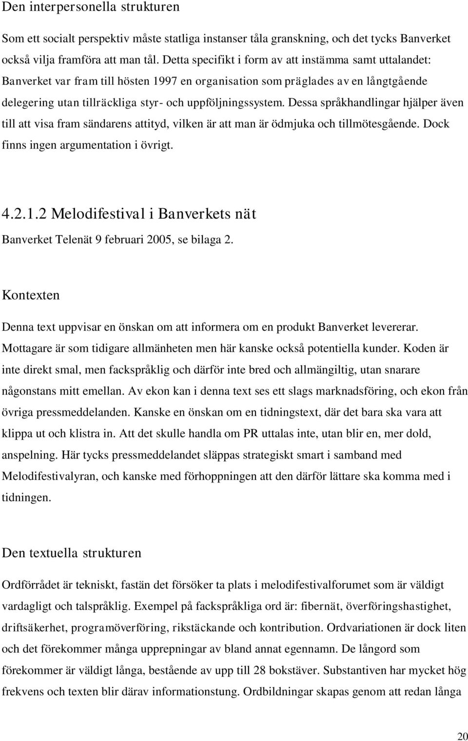 Dessa språkhandlingar hjälper även till att visa fram sändarens attityd, vilken är att man är ödmjuka och tillmötesgående. Dock finns ingen argumentation i övrigt. 4.2.1.