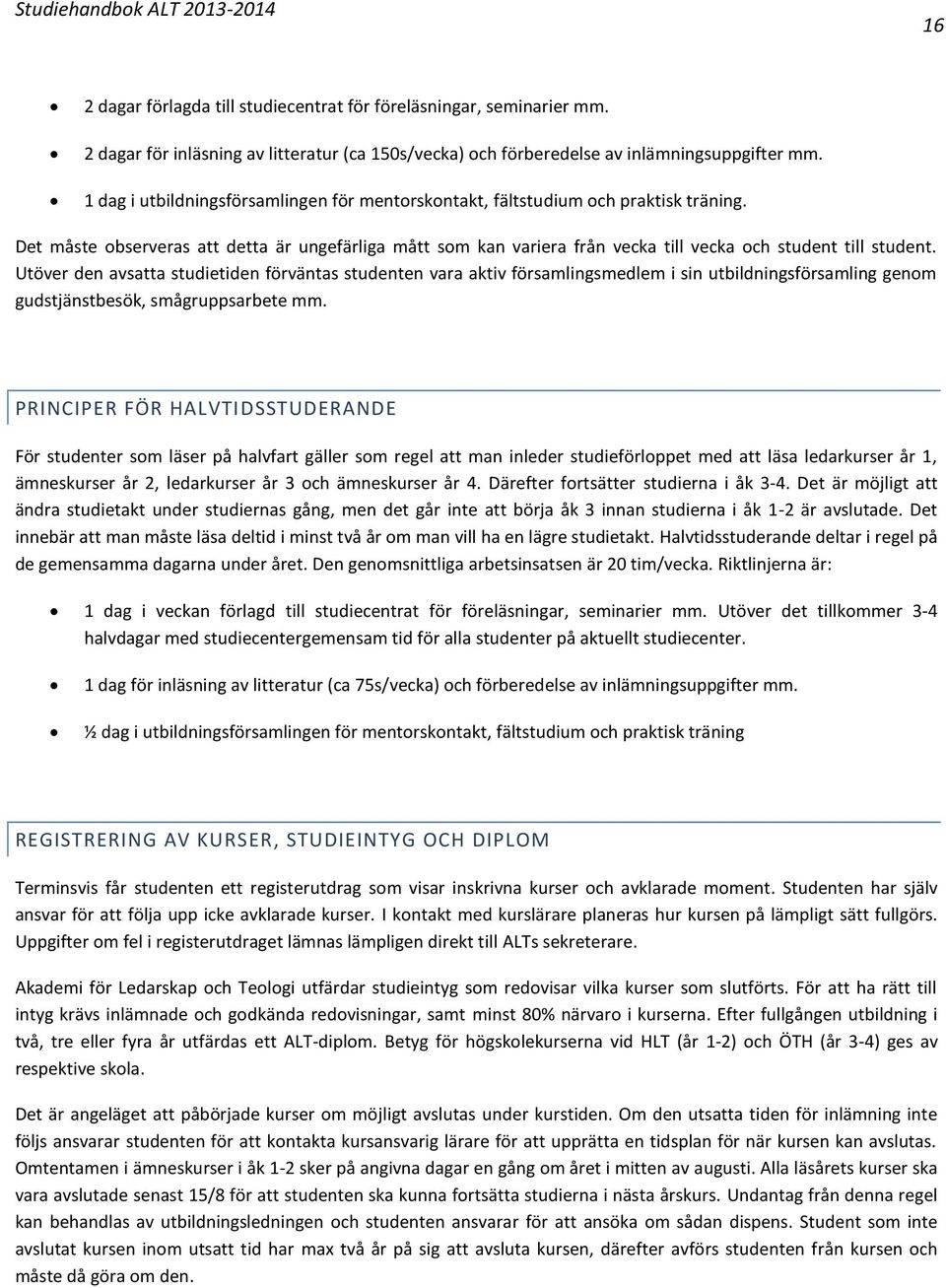 Utöver den avsatta studietiden förväntas studenten vara aktiv församlingsmedlem i sin utbildningsförsamling genom gudstjänstbesök, smågruppsarbete mm.