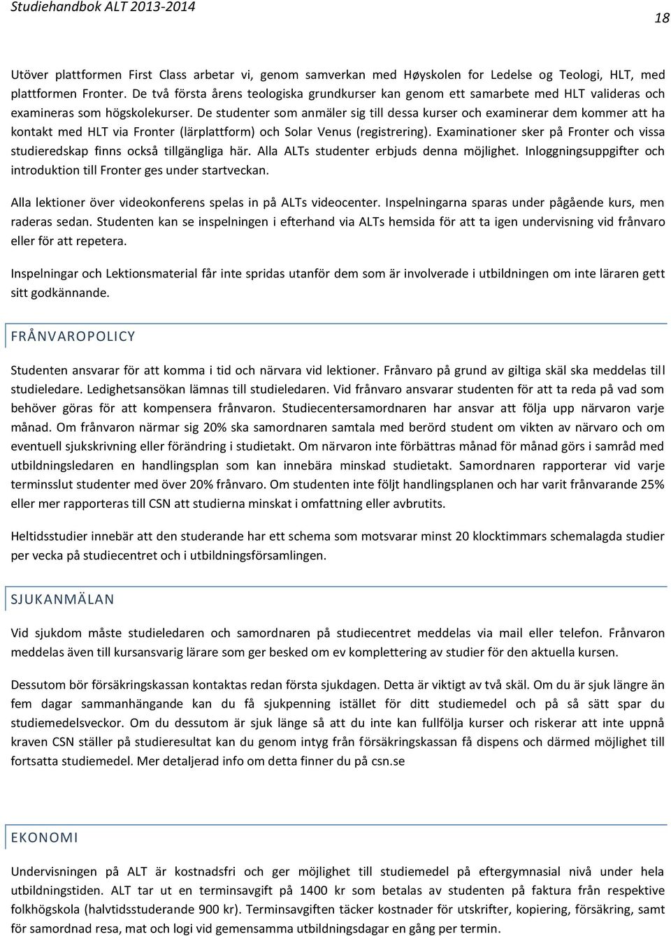 De studenter som anmäler sig till dessa kurser och examinerar dem kommer att ha kontakt med HLT via Fronter (lärplattform) och Solar Venus (registrering).