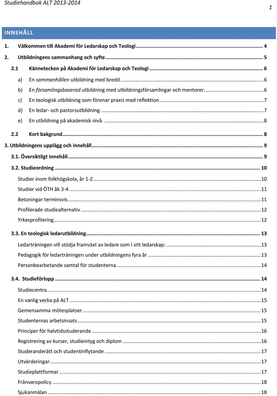 .. 7 d) En ledar- och pastorsutbildning.... 7 e) En utbildning på akademisk nivå.... 8 2.2 Kort bakgrund... 8 3. Utbildningens upplägg och innehåll... 9 3.1. Översiktligt innehåll... 9 3.2. Studieordning.