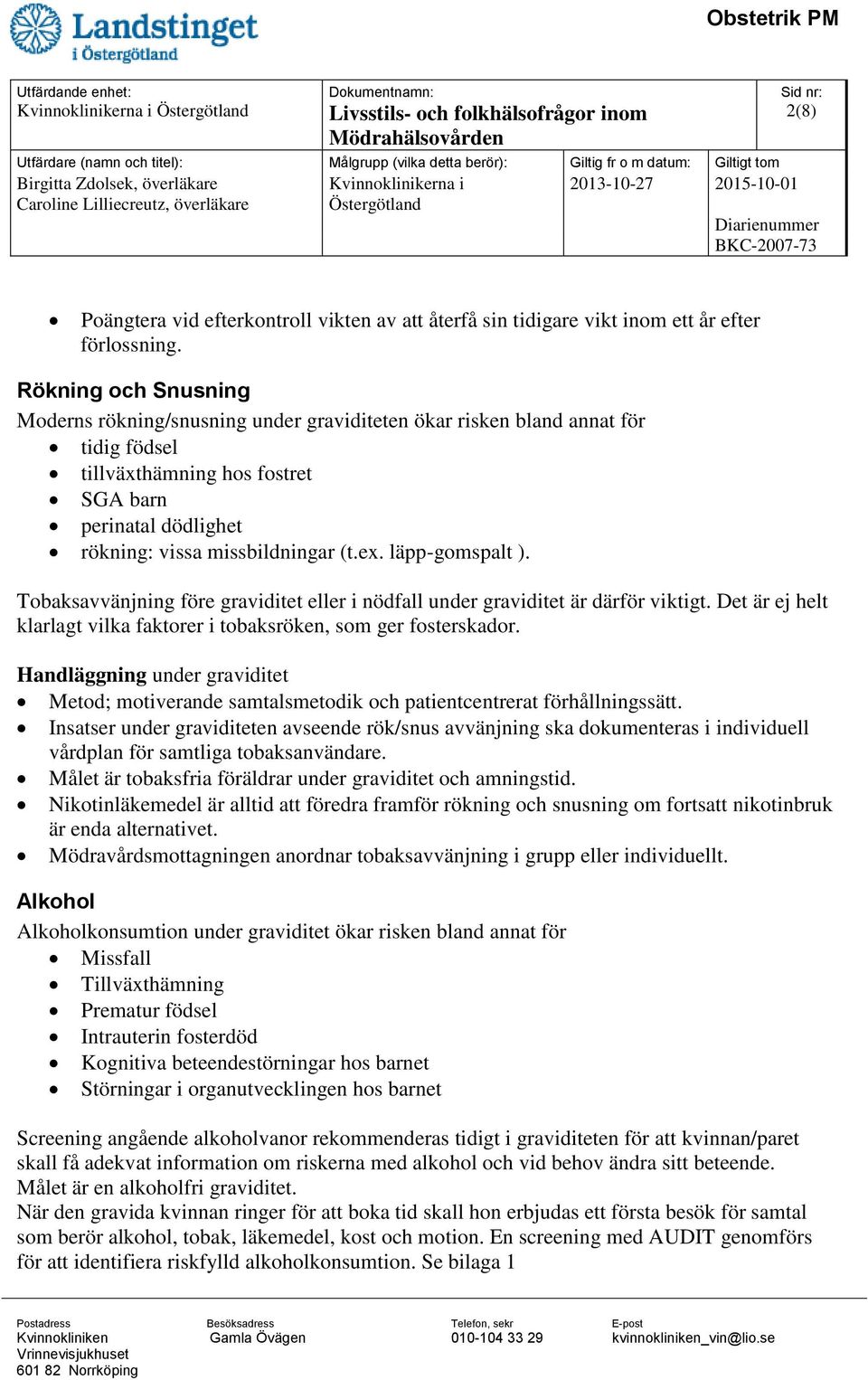 läpp-gomspalt ). Tobaksavvänjning före graviditet eller i nödfall under graviditet är därför viktigt. Det är ej helt klarlagt vilka faktorer i tobaksröken, som ger fosterskador.