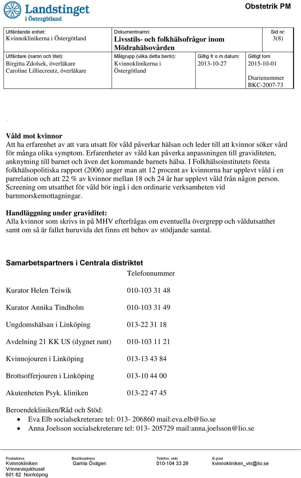 I Folkhälsoinstitutets första folkhälsopolitiska rapport (2006) anger man att 12 procent av kvinnorna har upplevt våld i en parrelation och att 22 % av kvinnor mellan 18 och 24 år har upplevt våld