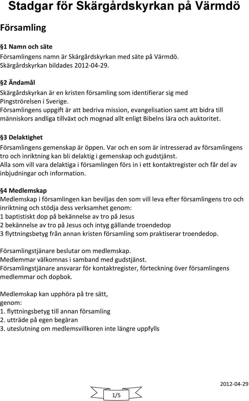 Församlingens uppgift är att bedriva mission, evangelisation samt att bidra till människors andliga tillväxt och mognad allt enligt Bibelns lära och auktoritet.
