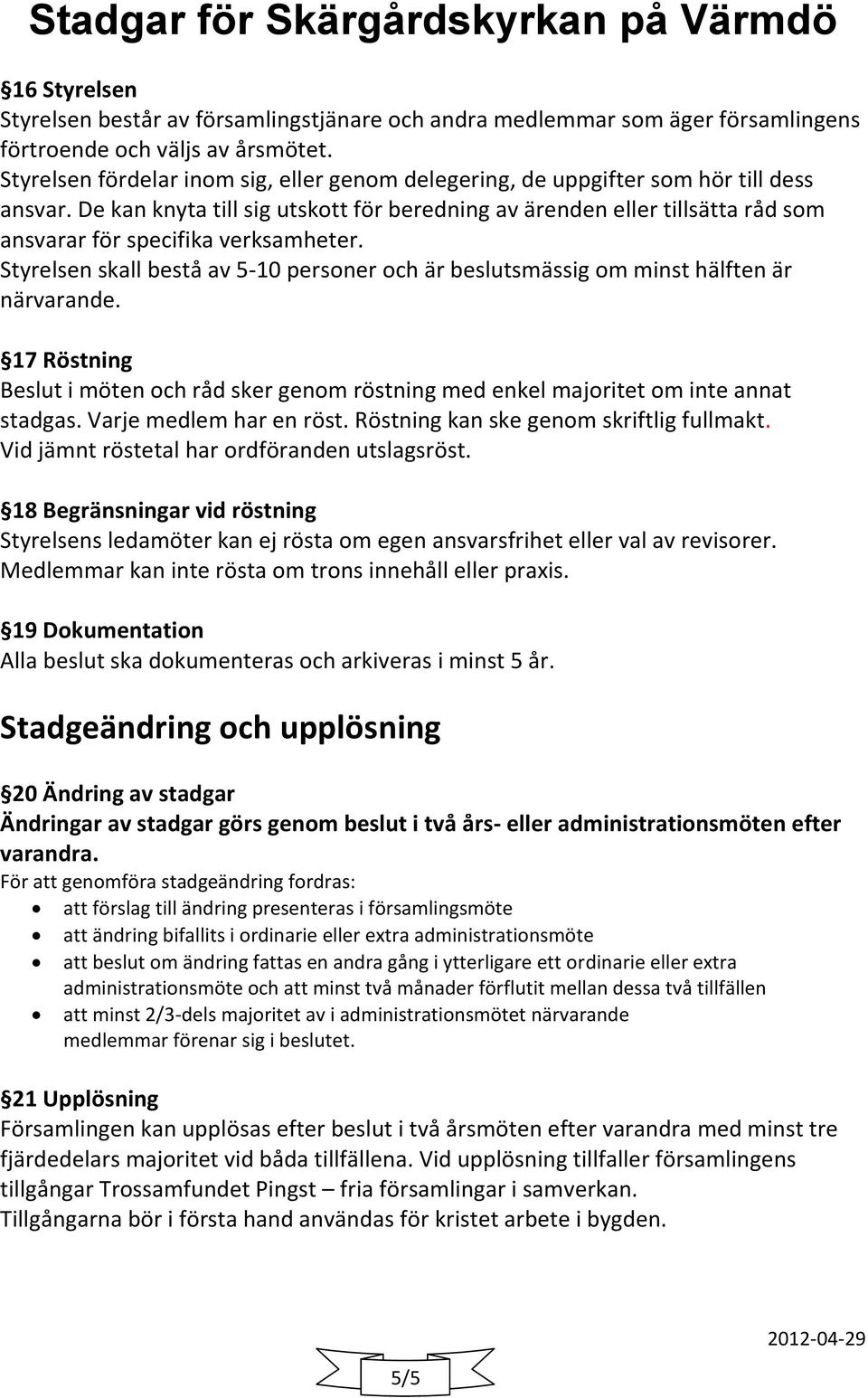 De kan knyta till sig utskott för beredning av ärenden eller tillsätta råd som ansvarar för specifika verksamheter.