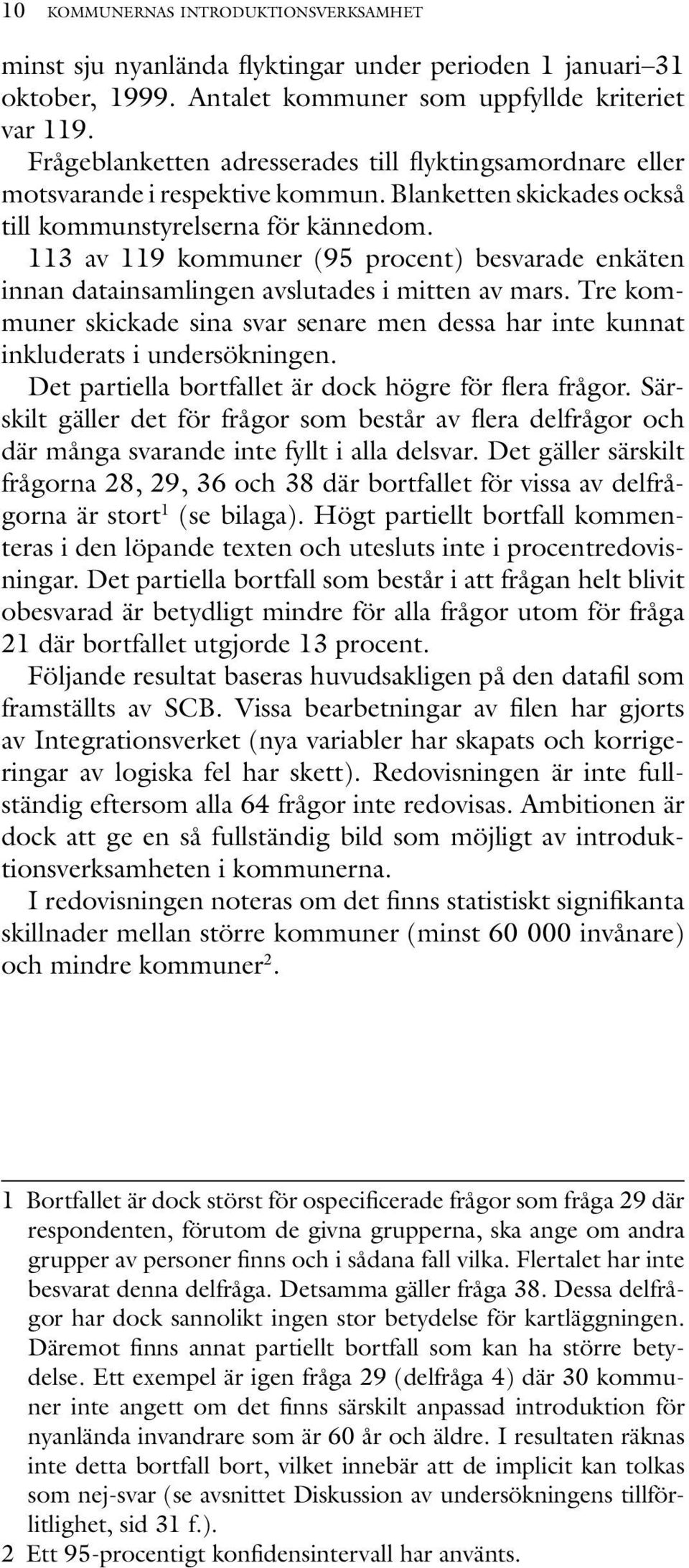 113 av 119 kommuner (95 procent) besvarade enkäten innan datainsamlingen avslutades i mitten av mars. Tre kommuner skickade sina svar senare men dessa har inte kunnat inkluderats i undersökningen.