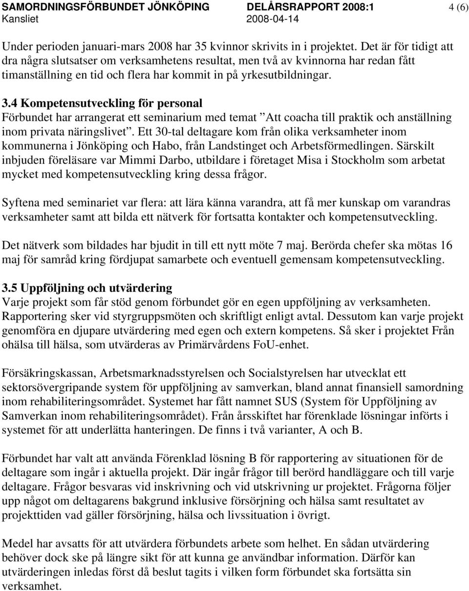 4 Kompetensutveckling för personal Förbundet har arrangerat ett seminarium med temat Att coacha till praktik och anställning inom privata näringslivet.