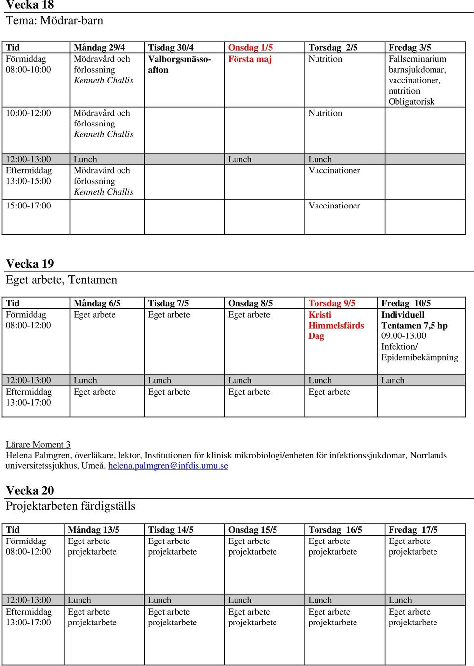 15:00-17:00 Vaccinationer Vecka 19, Tentamen Tid Måndag 6/5 Tisdag 7/5 Onsdag 8/5 Torsdag 9/5 Fredag 10/5 08:00-12:00 Kristi Himmelsfärds Dag Individuell Tentamen 7,5 hp 09.00-13.