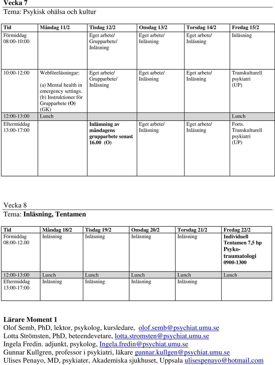 Transkulturell psykiatri (UP) Vecka 8 Tema:, Tentamen Tid Måndag 18/2 Tisdag 19/2 Onsdag 20/2 Torsdag 21/2 Fredag 22/2 08:00-12.