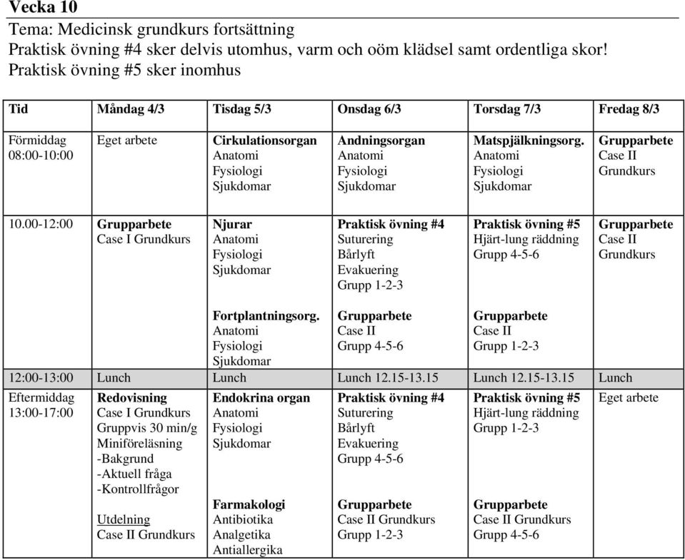 00-12:00 Case I Grundkurs Njurar Praktisk övning #4 Suturering Bårlyft Evakuering Grupp 1-2-3 Praktisk övning #5 Hjärt-lung räddning Grupp 4-5-6 Case II Grundkurs Fortplantningsorg.