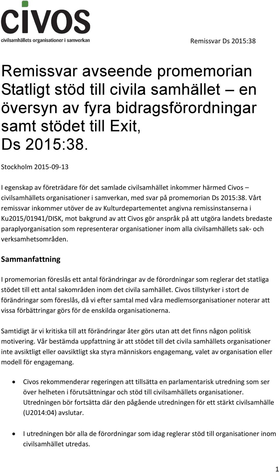 Vårt remissvar inkommer utöver de av Kulturdepartementet angivna remissinstanserna i Ku2015/01941/DISK, mot bakgrund av att Civos gör anspråk på att utgöra landets bredaste paraplyorganisation som