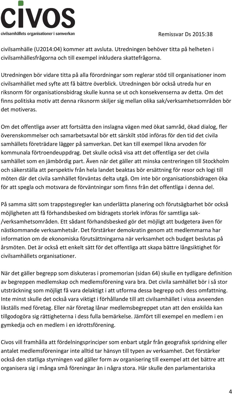Utredningen bör också utreda hur en riksnorm för organisationsbidrag skulle kunna se ut och konsekvenserna av detta.