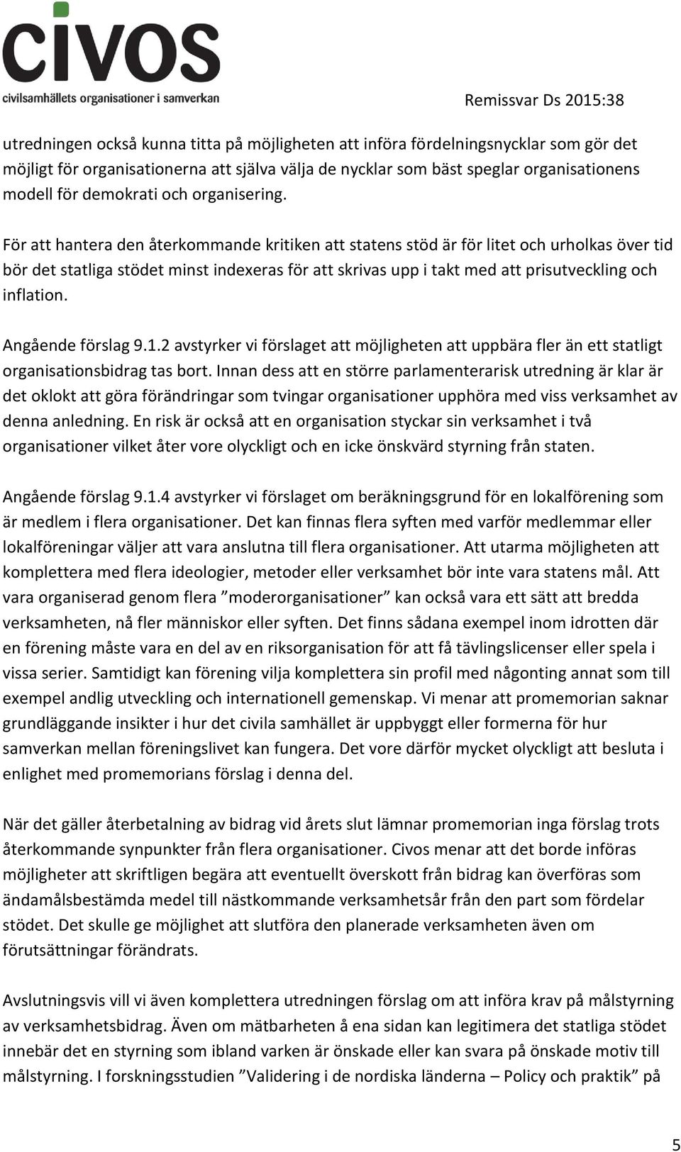 För att hantera den återkommande kritiken att statens stöd är för litet och urholkas över tid bör det statliga stödet minst indexeras för att skrivas upp i takt med att prisutveckling och inflation.