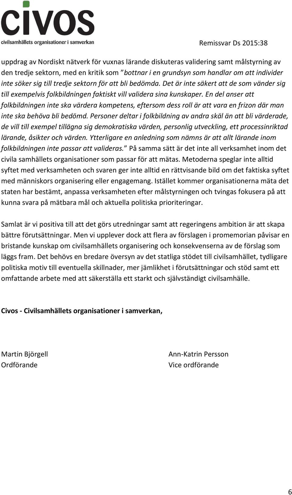 En del anser att folkbildningen inte ska värdera kompetens, eftersom dess roll är att vara en frizon där man inte ska behöva bli bedömd.