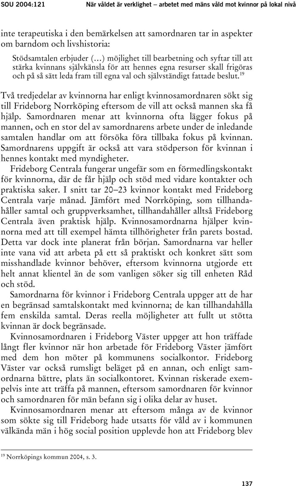 beslut. 19 Två tredjedelar av kvinnorna har enligt kvinnosamordnaren sökt sig till Frideborg Norrköping eftersom de vill att också mannen ska få hjälp.