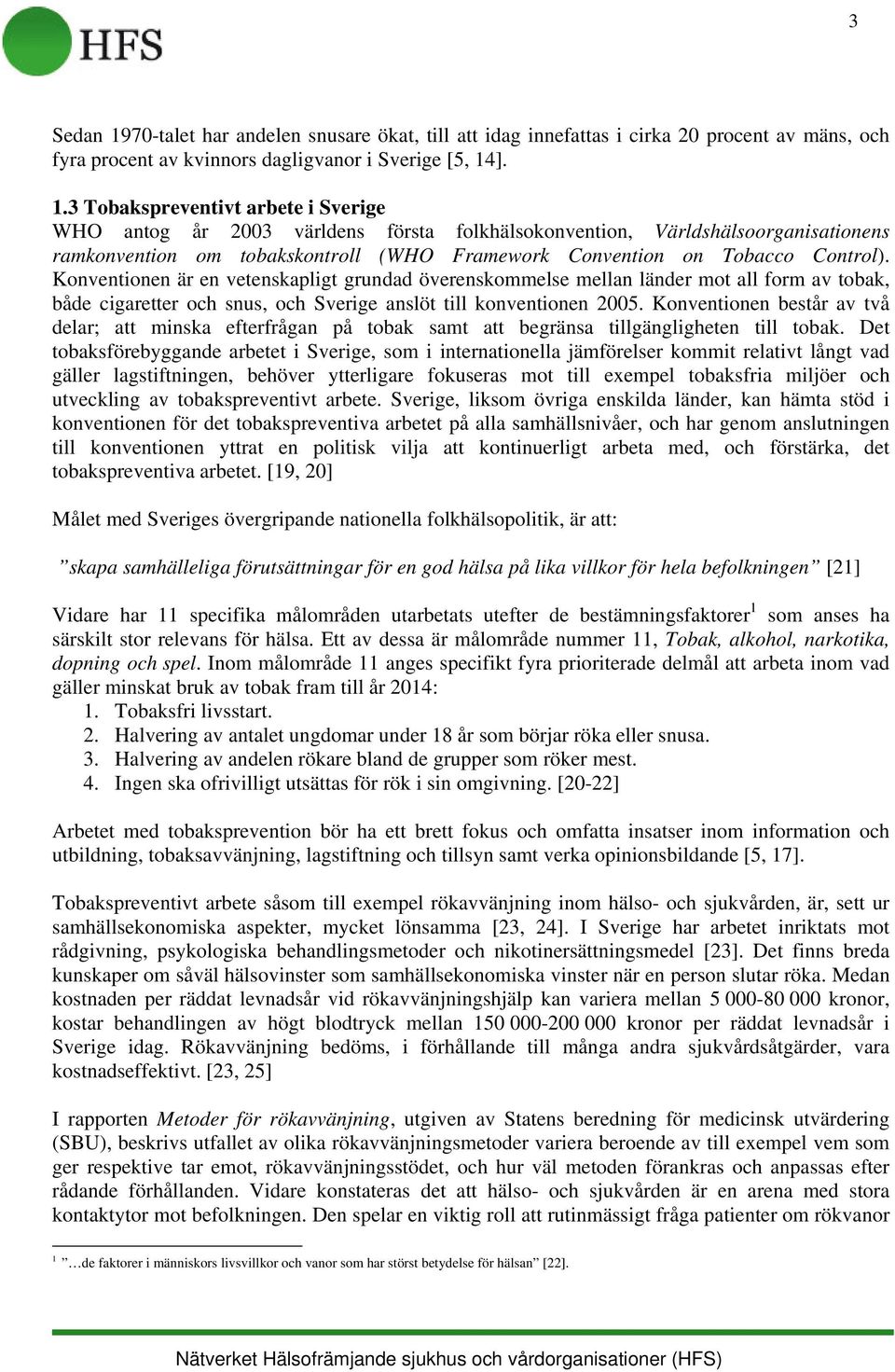 ]. 1.3 Tobakspreventivt arbete i Sverige WHO antog år 2003 världens första folkhälsokonvention, Världshälsoorganisationens ramkonvention om tobakskontroll (WHO Framework Convention on Tobacco