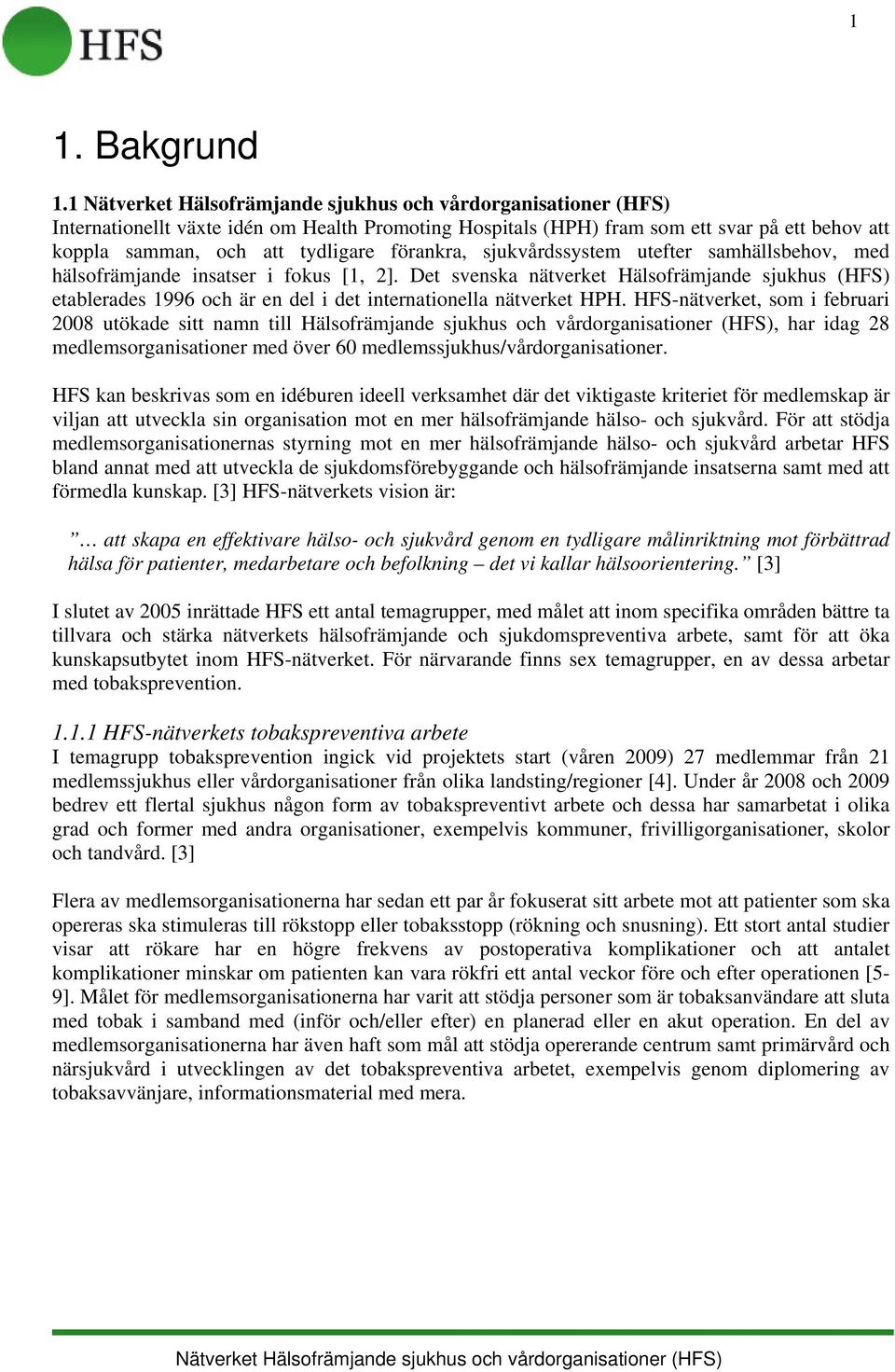 hälsofrämjande insatser i fokus [1, 2]. Det svenska nätverket Hälsofrämjande sjukhus (HFS) etablerades 1996 och är en del i det internationella nätverket HPH.