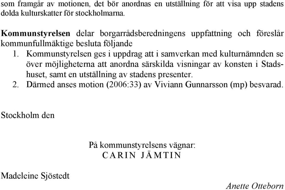 Kommunstyrelsen ges i uppdrag att i samverkan med kulturnämnden se över möjligheterna att anordna särskilda visningar av konsten i Stadshuset,