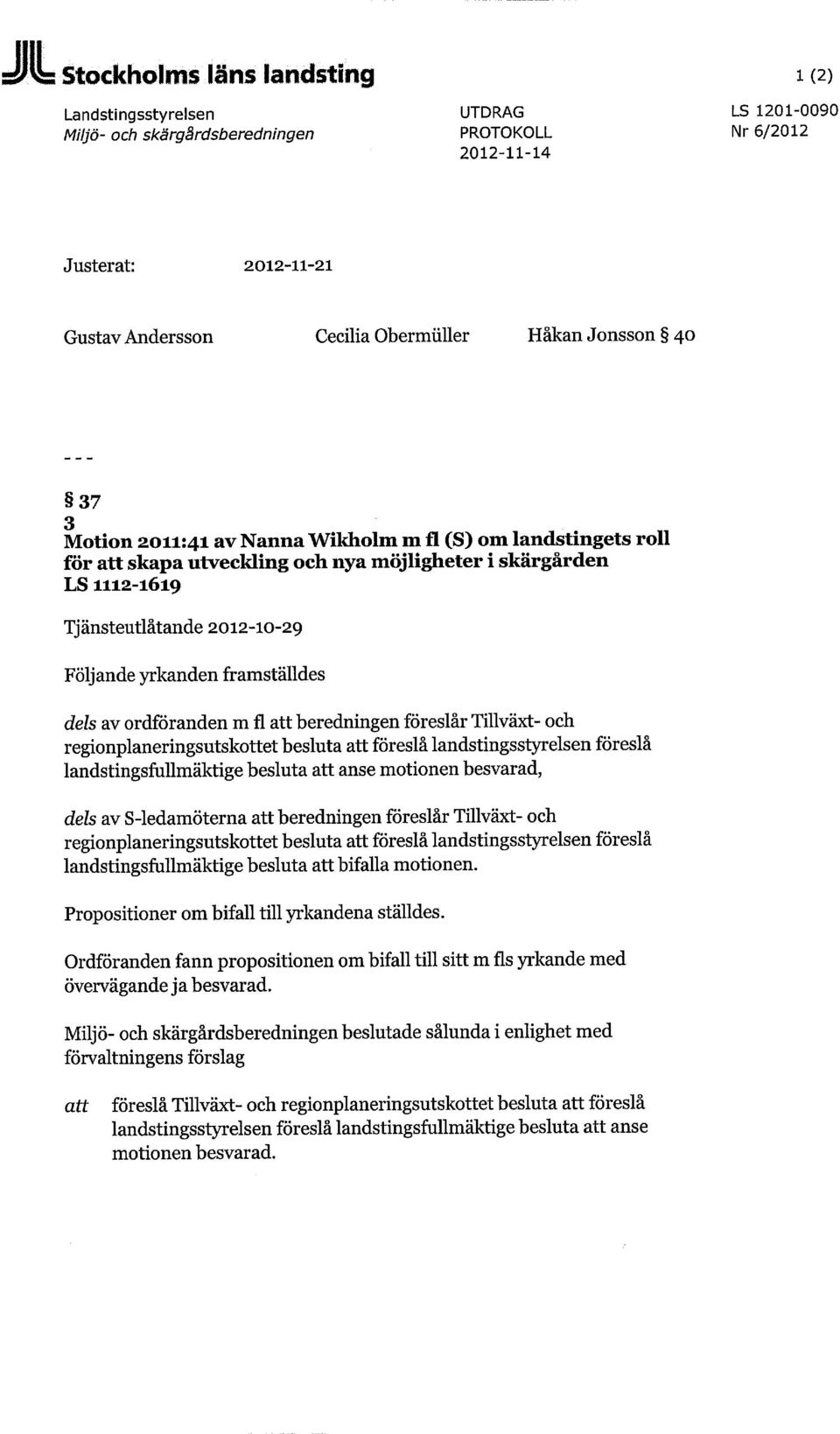 framställdes dels av ordföranden m fl att beredningen föreslår Tillväxt- och regionplaneringsutskottet besluta att föreslå landstingsstyrelsen föreslå landstingsfullmäktige besluta att anse motionen