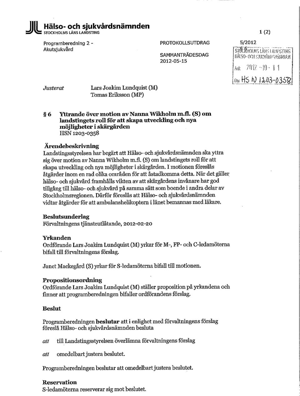 (S) om landstingets roll för att skapa utveckling och nya möjligheter i skärgården HSN 1203-0358 Ärendebeskrivning Landstingsstyrelsen har begärt att Hälso- och sjukvårdsnämnden ska yttra sig över