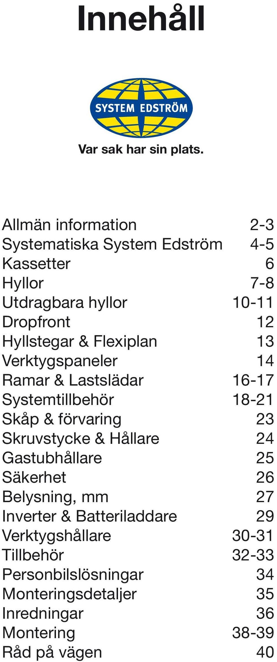 Hyllstegar & Flexiplan 13 Verktygspaneler 14 Ramar & Lastslädar 16-17 Systemtillbehör 18-21 Skåp & förvaring 23