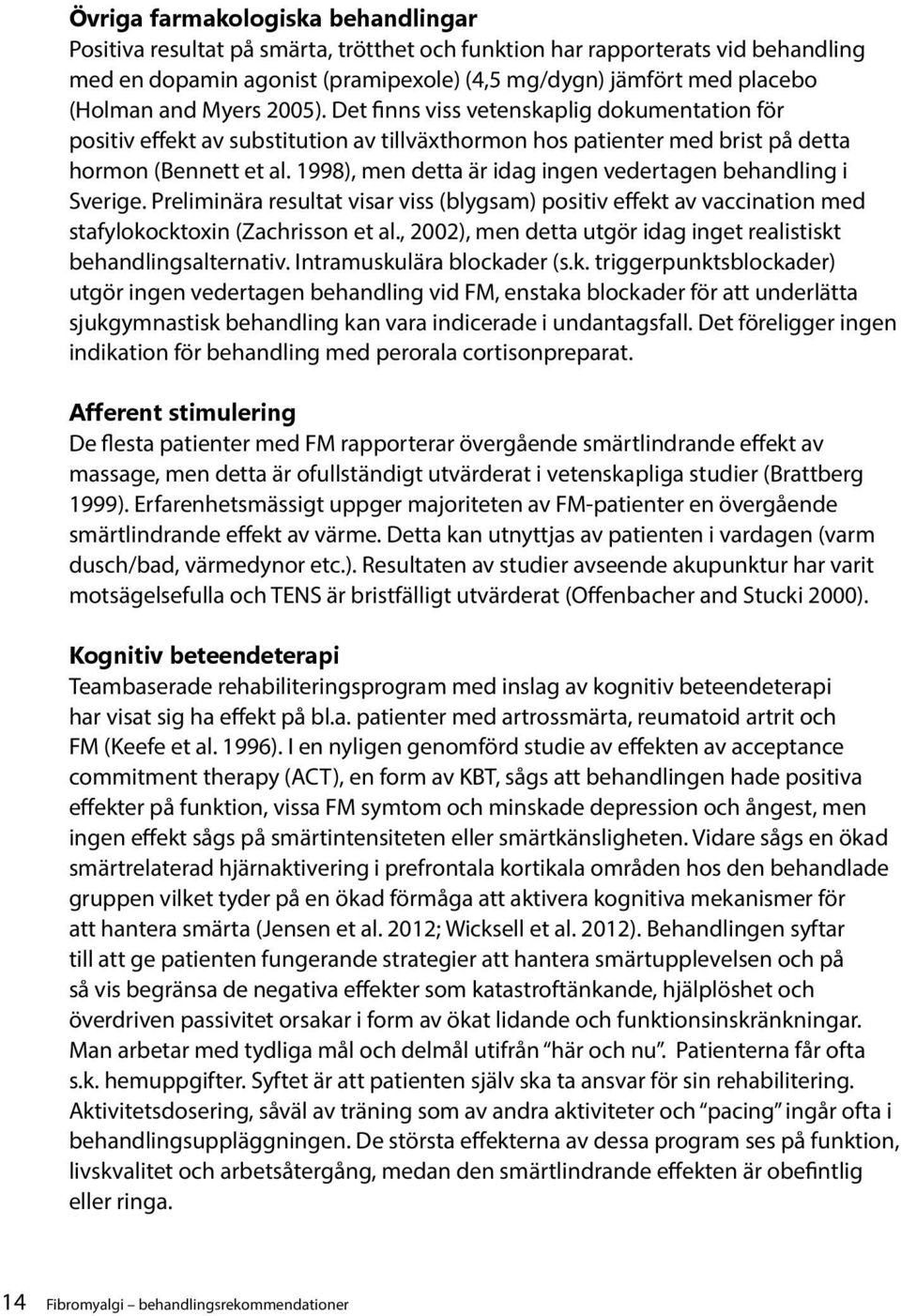 1998), men detta är idag ingen vedertagen behandling i Sverige. Preliminära resultat visar viss (blygsam) positiv effekt av vaccination med stafylokocktoxin (Zachrisson et al.