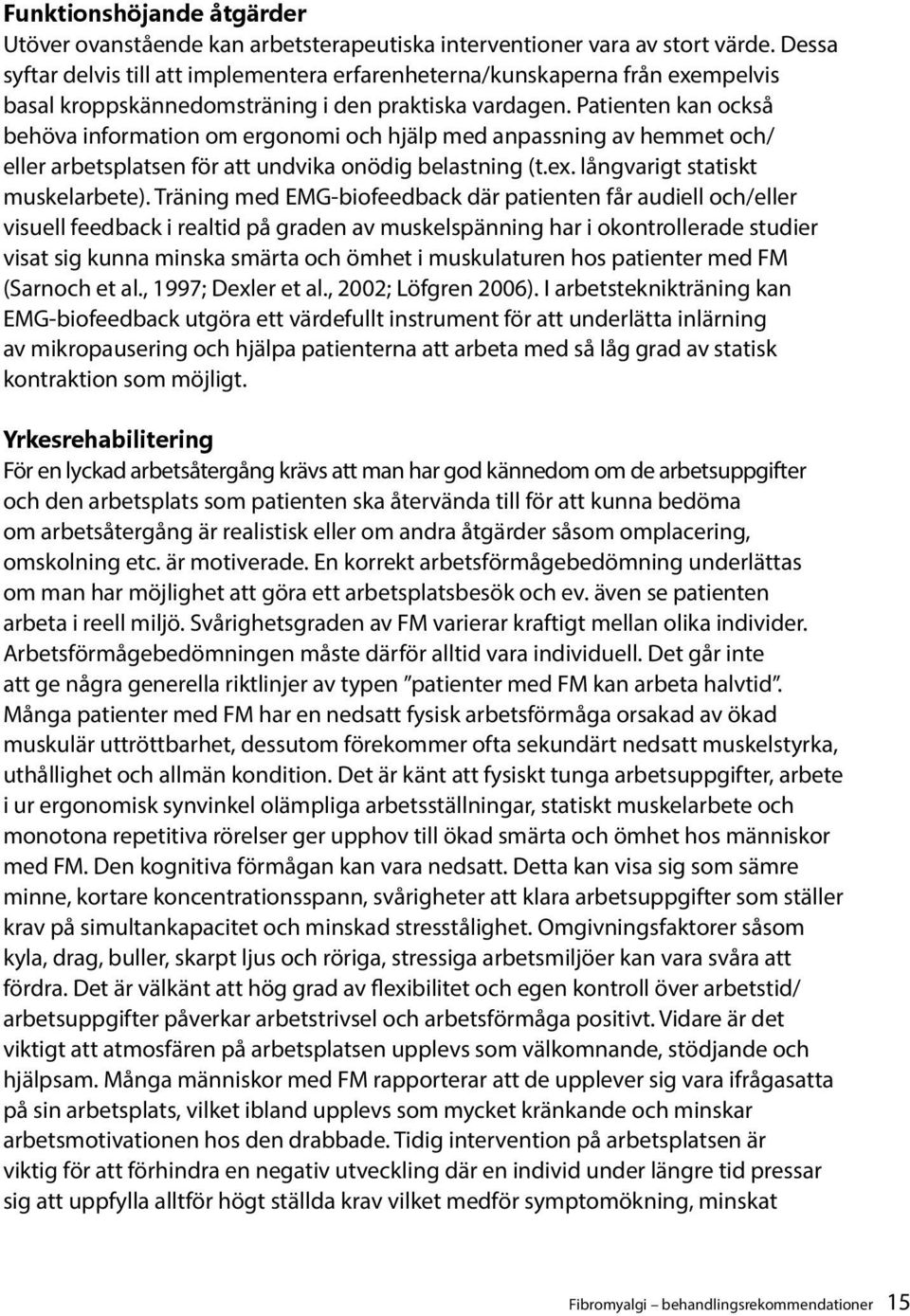 Patienten kan också behöva information om ergonomi och hjälp med anpassning av hemmet och/ eller arbetsplatsen för att undvika onödig belastning (t.ex. långvarigt statiskt muskelarbete).