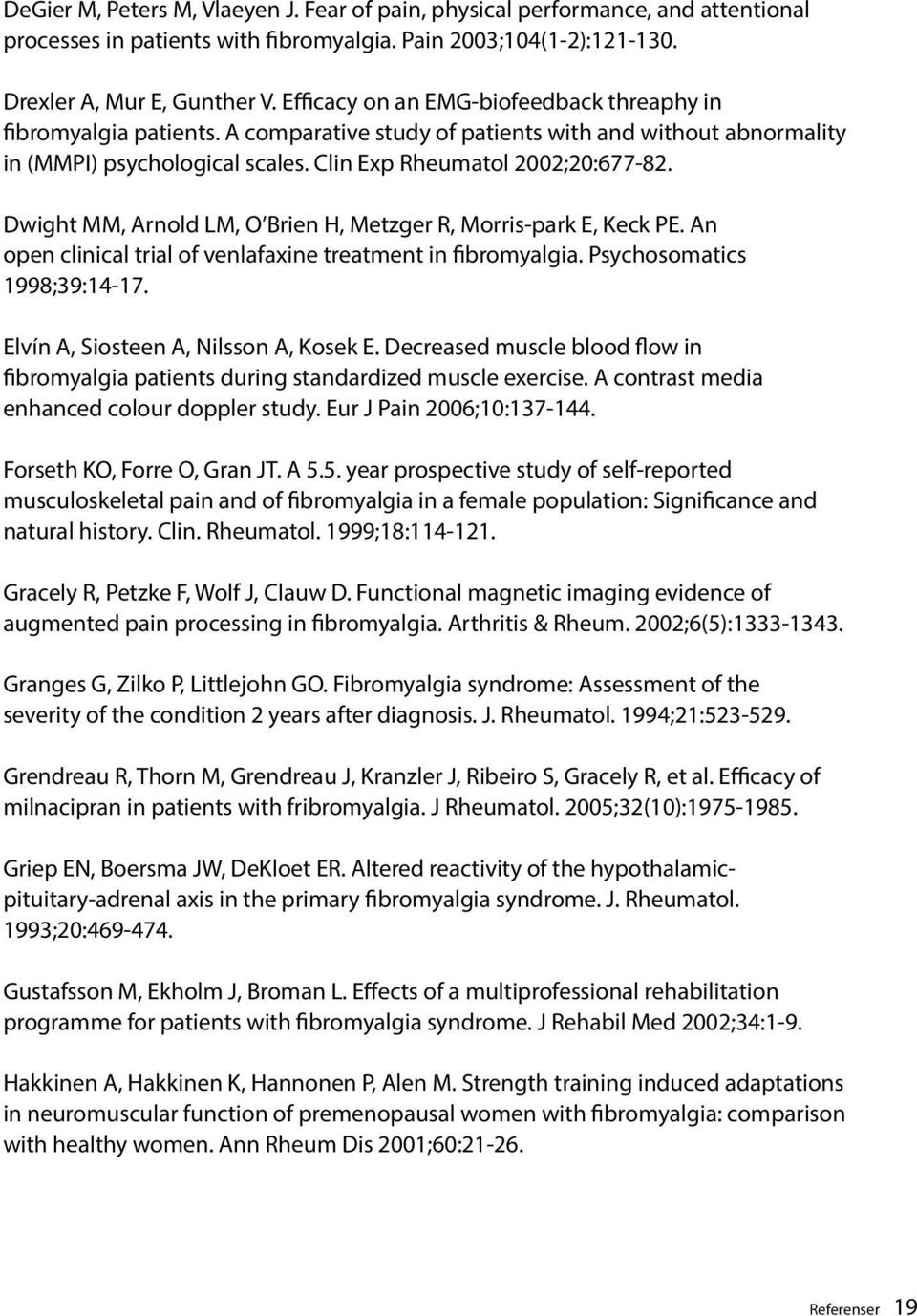 Dwight MM, Arnold LM, O Brien H, Metzger R, Morris-park E, Keck PE. An open clinical trial of venlafaxine treatment in fibromyalgia. Psychosomatics 1998;39:14-17.